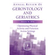 Annual Review of Gerontology and Geriatrics 2016: Optimizing Physical Activity and Function Across All Settings by Resnick, Barbara, Ph.D., 9780826198150