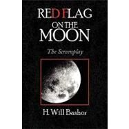 Red Flag on the Moon: The Screenplay by Bashor, H. Will, 9781441578150