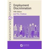 Examples & Explanations for Employment Discrimination, Fifth Edition by Joel Wm. Friedman, 9798889068150