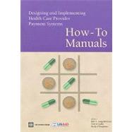 Designing and Implementing Health Care Provider Payment Systems : How-To Manuals by Langenbrunner, John C., 9780821378151