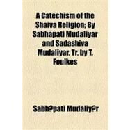 A Catechism of the Shaiva Religion by Mudaliyar, Sabhapati; Joseph Meredith Toner Collection, 9781154468151