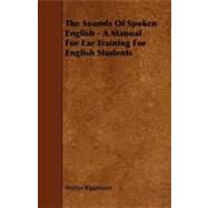 The Sounds of Spoken English: A Manual for Ear Training for English Students by Rippmann, Walter, 9781444608151