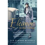 Eleanor in the Village Eleanor Roosevelt's Search for Freedom and Identity in New York's Greenwich Village by Russell, Jan Jarboe, 9781501198151