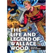 The Life and Legend of Wallace Wood Volume 1 by Stewart, Bhob; Gaines, Bill; Robbins, Trina; Williamson, Al; Severin, John; Geissman, Grant, 9781606998151