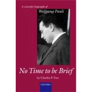No Time to be Brief A scientific biography of Wolfgang Pauli by Enz, Charles P., 9780199588152