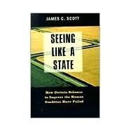 Seeing Like a State : How Certain Schemes to Improve the Human Condition Have Failed by James C. Scott, 9780300078152