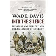 Into the Silence The Great War, Mallory, and the Conquest of Everest by DAVIS, WADE, 9780375708152