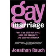 Gay Marriage Why It Is Good for Gays, Good for Straights, and Good for America by Rauch, Jonathan, 9780805078152