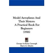 Model Aeroplanes and Their Motors : A Practical Book for Beginners (1916) by Cavanagh, George Anthony; Schultz, Harry G.; Woodhouse, Henry (CON), 9781104338152