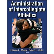 Administration of Intercollegiate Athletics by Weight, Erianne A., Ph.D.; Zullo, Robert H., Ph.D., 9781450468152