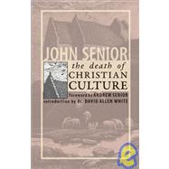 The Death of Christian Culture by Senior, John; Senior, Andrew; White, Dr. David Allen, 9781932528152