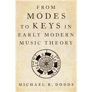 From Modes to Keys in Early Modern Music Theory by Dodds, Michael R., 9780199338153
