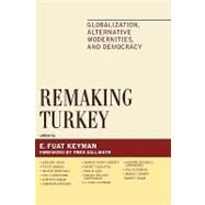 Remaking Turkey Globalization, Alternative Modernities, and Democracies by Keyman, Fuat E.; Aras, Blent; Baban, Feyzi; Borovali, Murat; Cirakman, Asli; Cosar, Simten; Davison, Andrew; Dzgit, Senem Aydin; Icduygu, Ahmet; Isin, Engin; Kahraman, Hasan Blent; Keyman, E Fuat; Lorasdagi, Berrin Koyuncu; zman, Aylin; Somer, Murat;, 9780739118153