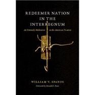 Redeemer Nation in the Interregnum An Untimely Meditation on the American Vocation by Spanos, William V.; Pease, Donald E., 9780823268153