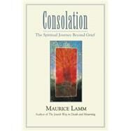 Consolation : The Spiritual Journey Beyond Grief by Lamm, Maurice, 9780827608153