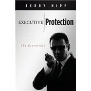 Executive Protection: The Essentials by Hipp, Terry, 9781470018153