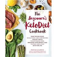 The Beginner's KetoDiet Cookbook Over 100 Delicious Whole Food, Low-Carb Recipes for Getting in the Ketogenic Zone, Breaking Your Weight-Loss Plateau, and Living Keto for Life by Slajerova, Martina, 9781592338153
