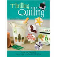 Thrilling Quilling The Ultimate Quillers Sourcebook by Moad, Elizabeth, 9780486808154