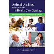 Animal-assisted Interventions in Health Care Settings by Barker, Sandra B., Ph.D.; Vokes, Rebecca A.; Barker, Randolph T., Ph.D., 9781557538154