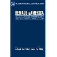 Remade in America Transplanting and Transforming Japanese Management Systems by Liker, Jeffrey K.; Fruin, W. Mark; Adler, Paul S., 9780195118155