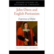 John Owen and English Puritanism Experiences of Defeat by Gribben, Crawford, 9780199798155