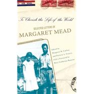 To Cherish the Life of the World The Selected Letters of Margaret Mead by Caffrey, Margaret; Francis, Patricia, 9780465008155