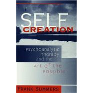 Self Creation: Psychoanalytic Therapy and the Art of the Possible by Summers; Frank, 9781138138155