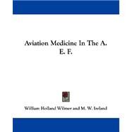 Aviation Medicine in the A. E. F. by Wilmer, William Holland; Ireland, M. W. (CON), 9781430498155