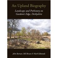 An Upland Biography by Barnatt, John; Bevan, Bill; Edmonds, Mark; Beswick, Pauline (CON); Cootes, Kevin (CON), 9781911188155