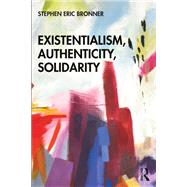 Existentialism, Authenticity, Solidarity by Stephen Eric Bronner, 9780367608156