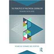 The Principles of Multimedia Journalism: Packaging Digital News by Hernandez; Richard Koci, 9780415738156