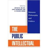 The Public Intellectual Between Philosophy and Politics by Melzer, Arthur M.; Zinman, Richard M.; Bellow, Saul; Diggins, John Patrick; Hassner, Pierre; Joffe, Josef; Judt, Tony; Katznelson, Ira; Kelly, Christopher J.; Michnik, Adam; Nussbaum, Martha; Pangle, Thomas A.; Rahe, Paul A.; Weinberger, Jerry; Wood, Gord, 9780742508156