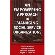 An Empowering Approach to Managing Social Service Organizations by Hardina, Donna; Middleton, Jane; Montana, Salvadore, Ph.D.; Simpson, Roger A., Ph.D., 9780826138156