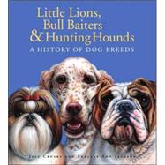 Little Lions, Bull Baiters & Hunting Hounds A History of Dog Breeds by Crosby, Jeff; Jackson, Shelley Ann; Crosby, Jeff; Jackson, Shelley Ann, 9780887768156