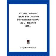 Address Delivered Before the Delaware Horticultural Society, by G. Emerson by Emerson, George Barrell, 9781120138156