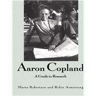 Aaron Copland: A Guide to Research by Robertson,Marta, 9781138988156
