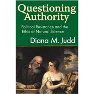 Questioning Authority: Political Resistance and the Ethic of Natural Science by Judd,Diana M., 9781412808156