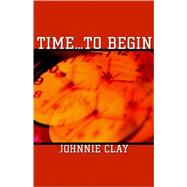 Time.to Begin by Clay, Johnnie, 9781413728156