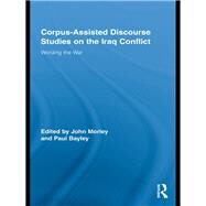 Corpus-Assisted Discourse Studies on the Iraq Conflict : Wording the War by Morley, John; Bayley, Paul, 9780203868157