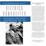 Theological Education Underground: 1937-1940 by Bonhoeffer, Dietrich; Schulz, Dirk; Barnett, Victoria J.; Bergmann, Claudia D.; Frick, Peter, 9780800698157