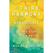 The Third Harmony Nonviolence and the New Story of Human Nature by Nagler, Michael N, 9781523088157
