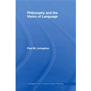 Philosophy and the Vision of Language by Livingston, Paul M., 9780203928158