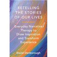 Retelling the Stories of Our Lives Everyday Narrative Therapy to Draw Inspiration and Transform Experience by Denborough, David, 9780393708158