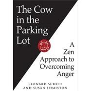 The Cow in the Parking Lot: A Zen Approach to Overcoming Anger by Edmiston, Susan; Scheff, Leonard, 9780761158158