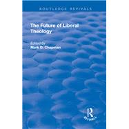 The Future of Liberal Theology by Chapman,Mark D., 9781138728158