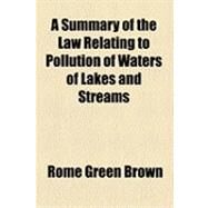 A Summary of the Law Relating to Pollution of Waters of Lakes and Streams by Brown, Rome Green, 9781154498158