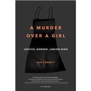 A Murder Over a Girl Justice, Gender, Junior High by Corbett, Ken, 9781250118158