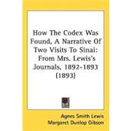 How the Codex Was Found, a Narrative of Two Visits to Sinai : From Mrs. Lewiss Journals, 1892-1893 (1893) by Lewis, Agnes Smith; Gibson, Margaret Dunlop, 9781437188158