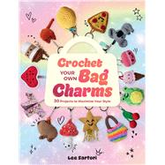 Crochet Your Own Bag Charms 30 Projects to Maximize Your Style by Sartori, Lee, 9781577158158