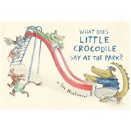 What Does Little Crocodile Say At the Park? by Montanari, Eva, 9780735268159